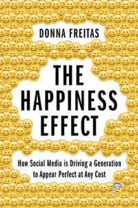 Cover image for The Happiness Effect: How Social Media is Driving a Generation to Appear Perfect at Any Cost