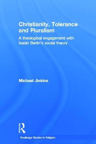 Cover image for Christianity, Tolerance and Pluralism: A theological engagement with Isaiah Berlin's social theory