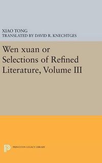 Cover image for Wen xuan or Selections of Refined Literature, Volume III: Rhapsodies on Natural Phenomena, Birds and Animals, Aspirations and Feelings, Sorrowful Laments, Literature, Music, and Passions