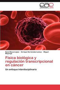 Cover image for Fisica biologica y regulacion transcripcional en cancer