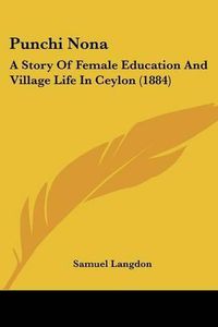 Cover image for Punchi Nona: A Story of Female Education and Village Life in Ceylon (1884)