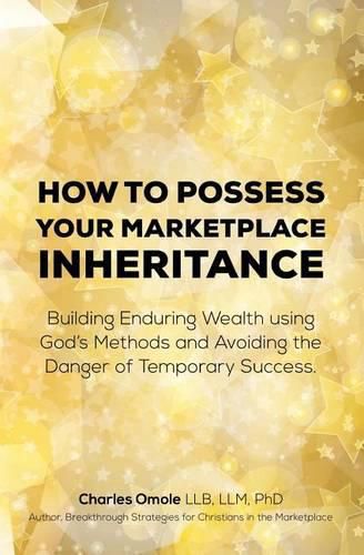 Cover image for How to Possess your Marketplace Inheritance: Building Enduring Wealth using God's Methods and Avoiding the Danger of Temporary Success.