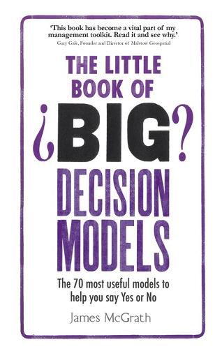 Little Book of Big Decision Models, The: The 70 most useful models to help you say Yes or No