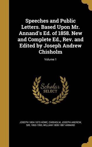 Cover image for Speeches and Public Letters. Based Upon Mr. Annand's Ed. of 1858. New and Complete Ed., Rev. and Edited by Joseph Andrew Chisholm; Volume 1