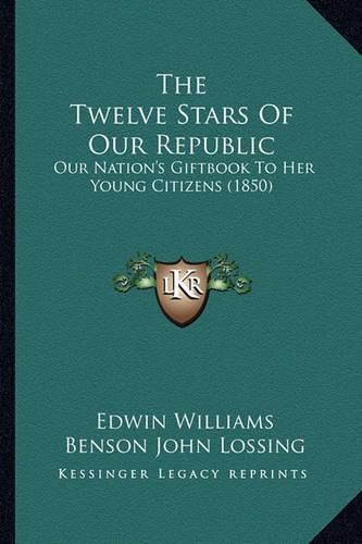 The Twelve Stars of Our Republic: Our Nation's Giftbook to Her Young Citizens (1850)