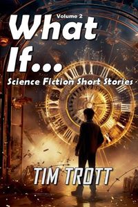 Cover image for What If... Science Fiction and Paranormal Short Stories, Vol. 2