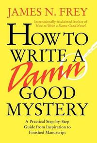 Cover image for How to Write a Damn Good Mystery: A Practical Step-by-step Guide from Inspiration to Finished Manuscript