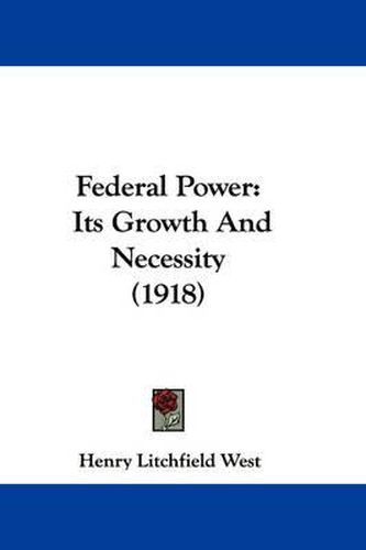 Cover image for Federal Power: Its Growth and Necessity (1918)
