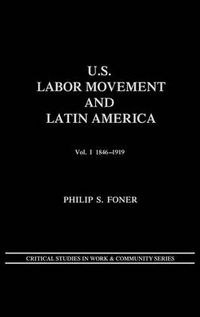 Cover image for U.S. Labor Movement and Latin America: A History of Workers' Response to Intervention; Vol. I 1846-1919