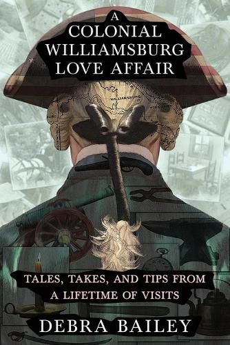 Cover image for A Colonial Williamsburg Love Affair: Tales, Takes, and Tips From a Lifetime of Visits