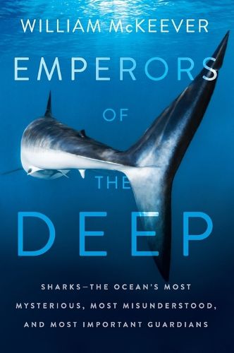 Cover image for Emperors of the Deep: Sharks--The Ocean's Most Mysterious, Most Misunderstood, and Most Important Guardians