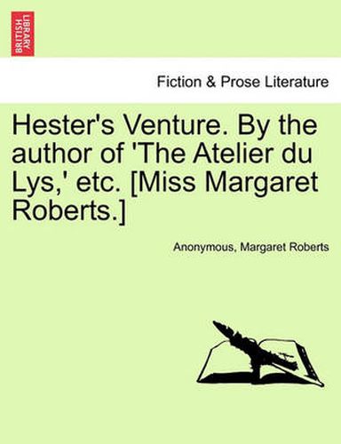 Cover image for Hester's Venture. by the Author of 'The Atelier Du Lys, ' Etc. [Miss Margaret Roberts.]