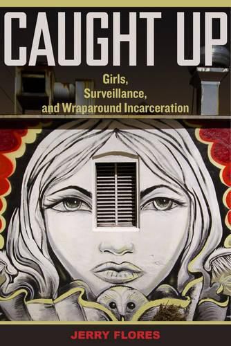 Cover image for Caught Up: Girls, Surveillance, and Wraparound Incarceration