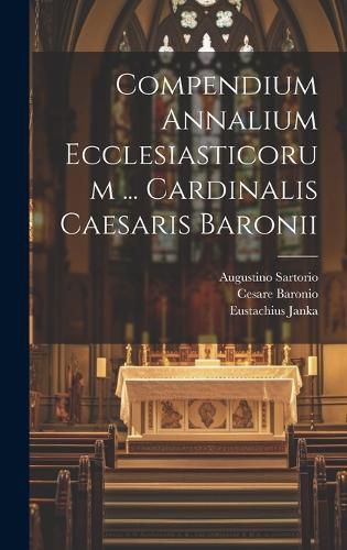 Cover image for Compendium Annalium Ecclesiasticorum ... Cardinalis Caesaris Baronii