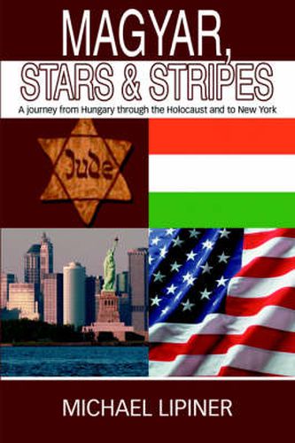 Cover image for Magyar, Stars & Stripes: A Journey from Hungary Through the Holocaust and to New York