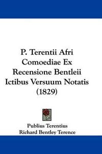 Cover image for P. Terentii Afri Comoediae Ex Recensione Bentleii Ictibus Versuum Notatis (1829)