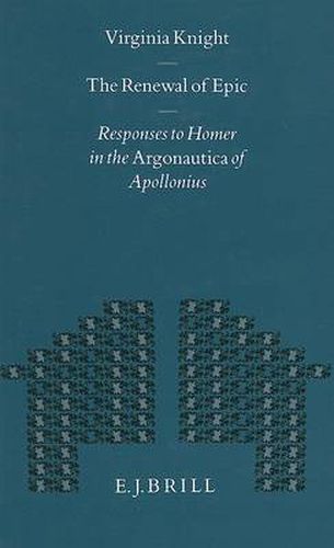 The Renewal of Epic: Responses to Homer in the Argonautica of Apollonius