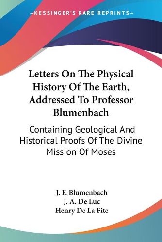 Cover image for Letters on the Physical History of the Earth, Addressed to Professor Blumenbach: Containing Geological and Historical Proofs of the Divine Mission of Moses