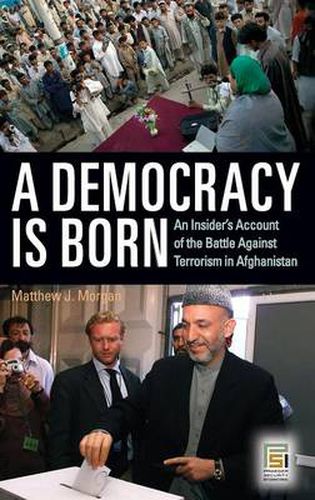 A Democracy Is Born: An Insider's Account of the Battle Against Terrorism in Afghanistan