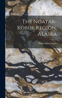 Cover image for The Noatak-Kobuk Region, Alaska