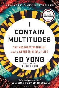 Cover image for I Contain Multitudes: The Microbes Within Us and a Grander View of Life