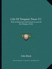 Cover image for Life of Torquato Tasso V1: With an Historical and Critical Account of His Writings (1810)