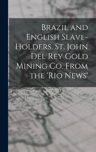 Cover image for Brazil and English Slave-Holders. St. John Del Rey Gold Mining Co. From the 'rio News'