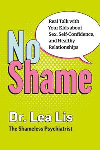 Cover image for No Shame: Real Talk With Your Kids About Sex, Self-Confidence, and Healthy Relationships