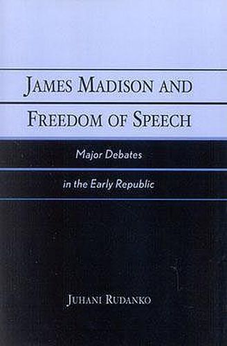 Cover image for James Madison and Freedom of Speech: Major Debates in the Early Republic