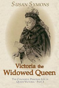 Cover image for Victoria the Widowed Queen: The Colourful Personal Life of Queen Victoria - Part 3