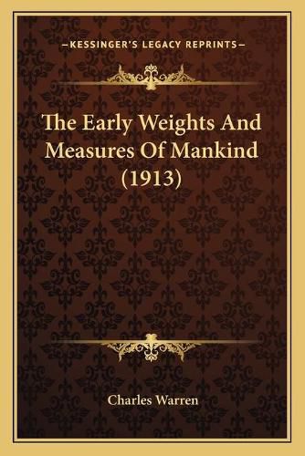 The Early Weights and Measures of Mankind (1913) the Early Weights and Measures of Mankind (1913)