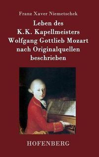 Cover image for Leben des K.K. Kapellmeisters Wolfgang Gottlieb Mozart nach Originalquellen beschrieben