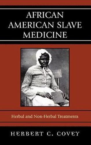 Cover image for African American Slave Medicine: Herbal and non-Herbal Treatments