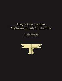 Cover image for Hagios Charalambos: A Minoan Burial Cave in Crete: II.The Pottery