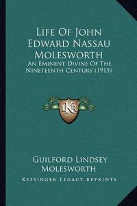 Cover image for Life of John Edward Nassau Molesworth: An Eminent Divine of the Nineteenth Century (1915)