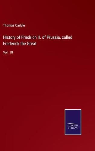 History of Friedrich II. of Prussia, called Frederick the Great: Vol. 10