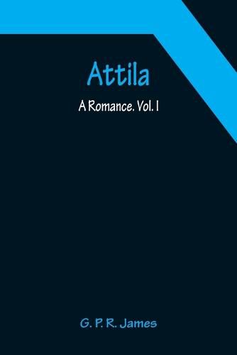 Cover image for Attila: A Romance. Vol. I.