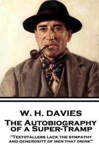 Cover image for W. H. Davies - The Autobiography of a Super-Tramp: Teetotallers lack the sympathy and generosity of men that drink