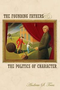 Cover image for The Founding Fathers and the Politics of Character