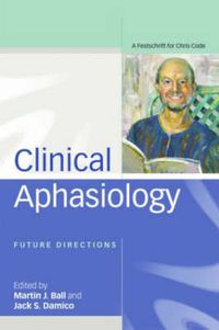 Cover image for Clinical Aphasiology: Future Directions: A Festschrift for Chris Code