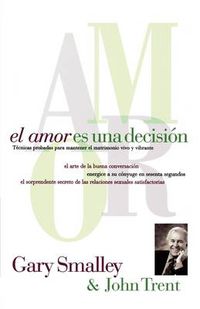 Cover image for El amor es una decision: Tecnicas probadas para mantener el matrimonio vivo y vibrante