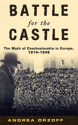 Cover image for Battle for the Castle: The Myth of Czechoslavakia in Europe 1914-1948