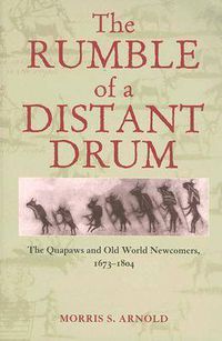 Cover image for The Rumble of a Distant Drum: The Quapaws and Old World Newcomers, 1673-1804