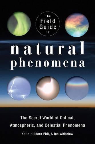 Cover image for The Field Guide to Natural Phenomena: The Secret World of Optical, Atmospheric and Celestial Wonders