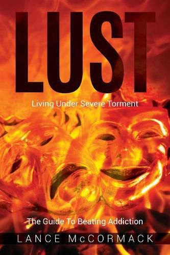 Cover image for Lust: Living Under Severe Torment, The Guide to Beating Addiction