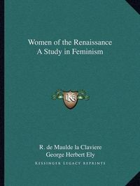 Cover image for Women of the Renaissance a Study in Feminism