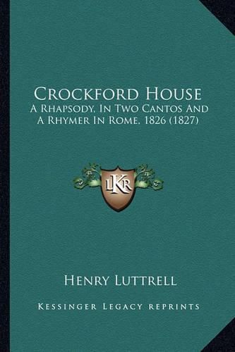 Cover image for Crockford House: A Rhapsody, in Two Cantos and a Rhymer in Rome, 1826 (1827)