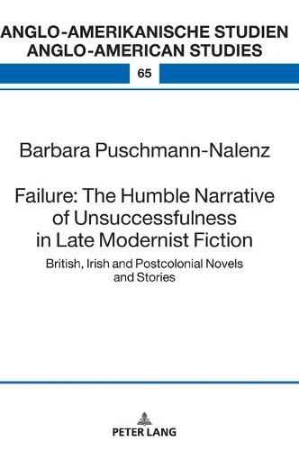 Cover image for Failure: The Humble Narrative of Unsuccessfulness in Late Modernist Fiction: British, Irish and Postcolonial Novels and Stories