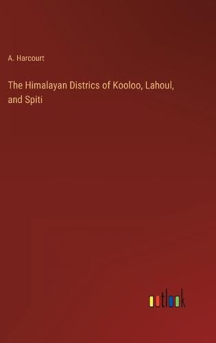 Cover image for The Himalayan Districs of Kooloo, Lahoul, and Spiti