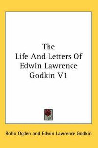 Cover image for The Life and Letters of Edwin Lawrence Godkin V1